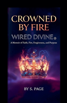 Paperback Crowned by Fire. Wired Divine.(R) A Memoir of Faith, Fire, Forgiveness, and Purpose Book