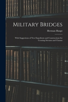 Military Bridges: With Suggestions of New Expedients and Constructions for Crossing Streams and Chasms