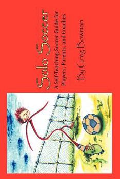 Paperback Solo Soccer: A Self-Teaching Soccer Guide for Players, Parents, and Coaches Book