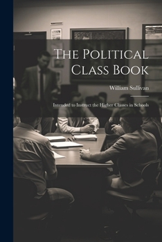 Paperback The Political Class Book: Intended to Instruct the Higher Classes in Schools Book