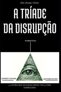 A TRÍADE DA DISRUPÇÃO: 43 LIÇÕES QUE MUDARAM MINHA VIDA COMO EMPRESÁRIO