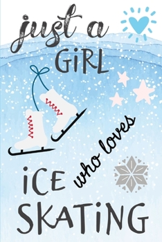 Just A Girl Who Loves Ice Skating: Ice Skater Girl Women Homework Book Notepad Notebook Composition and Journal Gratitude Dot Diary