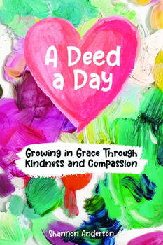 Paperback A Deed a Day: Growing in Grace Through Kindness and Compassion Book