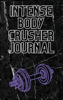 Intense Body Crusher Journal: Workout and Exercise Journal