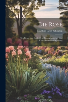 Paperback Die Rose: Geschichte und Symbolik in Ethnographischer und Kulturhistorischer Bejiehung [German] Book