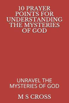 Paperback 10 Prayer Points for Understanding the Mysteries of God: Unravel the Mysteries of God Book