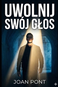UWOLNIJ SWÓJ GLOS: Praktyczny przewodnik pewnosci siebie dla mezczyzn (Unleash Your Voice) (Polish Edition)