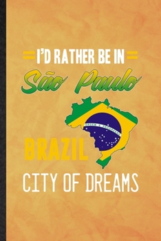 I'd Rather Be in Sao Paulo Brazil City of Dreams: Funny Blank Lined Brazil Tourist Notebook/ Journal, Graduation Appreciation Gratitude Thank You Souvenir Gag Gift, Modern Cute Graphic 110 Pages