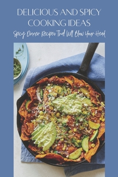 Paperback Delicious And Spicy Cooking Ideas: Spicy Dinner Recipes That Will Blow Your Head Book