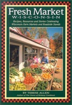 Paperback Fresh Market Wisconsin: Recipes, Resources and Stories Celebrating Wisconsin Farm Markets and Roadside Stands Book