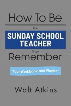 Paperback How To Be The SUNDAY SCHOOL TEACHER They Remember: Your Workbook and Planner Book