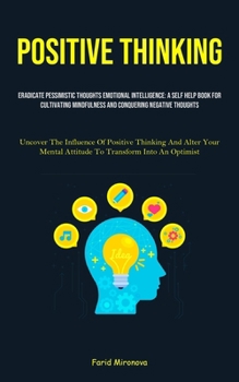 Paperback Positive Thinking: Eradicate Pessimistic Thoughts Emotional Intelligence: A Self Help Book For Cultivating Mindfulness And Conquering Negative Thought Book