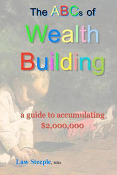 Paperback The ABCs of Building Wealth: : a guide to accumulating $2,000,000 Book