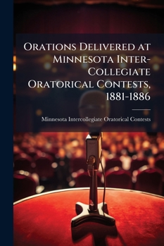 Paperback Orations Delivered at Minnesota Inter-Collegiate Oratorical Contests, 1881-1886 Book