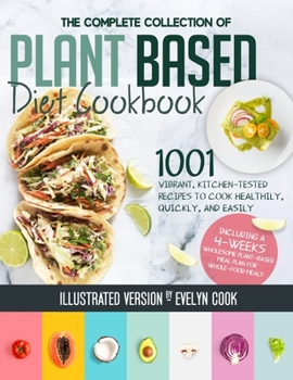 Paperback Plant Based Diet Cookbook: The Complete Collection Of 1001 Vibrant Kitchen-Tested Recipes To Cook Healthily, Quickly, And Easily, Including A 4-W Book