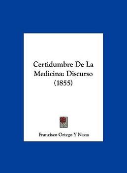 Hardcover Certidumbre De La Medicina: Discurso (1855) [Spanish] Book