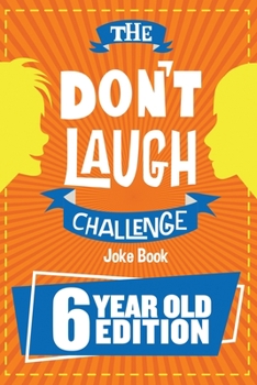 Paperback The Don't Laugh Challenge - 6 Year Old Edition: The LOL Interactive Joke Book Contest Game for Boys and Girls Age 6 Book