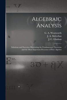 Paperback Algebraic Analysis [microform]: Solutions and Exercises Illustrating the Fundamental Theorems and the Most Important Processes of Pure Algebra Book