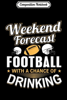 Composition Notebook: Weekend Forecast Football Drinking Alcohol Game Day Journal/Notebook Blank Lined Ruled 6x9 100 Pages