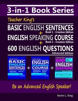 3-in-1 Book Series: Teacher King's Basic English Sentences Book 1 - Croatian Edition + English Speaking Course Book 1 - Croatian Edition +