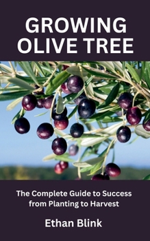Paperback Growing Olive Tree: The Complete Guide to Success from Planting to Harvest Book