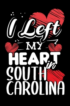 Paperback I Left My Heart in South Carolina: Cute Vacation Travel Memories Journal - 120 Blank Lined Pages - 6"x 9" Notebook - Cute Novelty Gift Idea For South Book