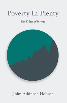 Paperback Poverty In Plenty - The Ethics of Income: With an Introductory Chapter From Problems of Poverty Book