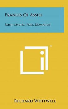 Francis of Assisi: Saint, Mystic, Poet, Democrat