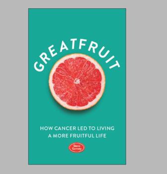 Greatfruit: How Cancer Led To Living A More Fruitful Life