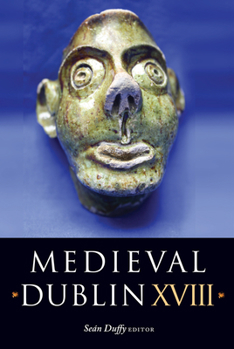 Paperback Medieval Dublin XVIII: Proceedings of the Friends of Medieval Dublin Symposium 2016 Volume 17 Book