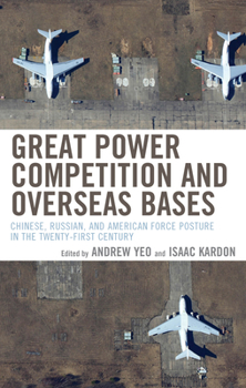 Paperback Great Power Competition and Overseas Bases: Chinese, Russian, and American Force Posture in the Twenty-First Century Book