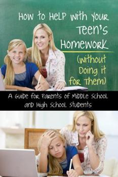 Paperback How to Help with Your Teen's Homework (Without Doing It for Them) a Guide for Parents of Middle School and High School Students Book