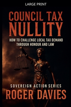 Council Tax Nullity: How to Challenge Local Tax Demands through Honour and Law (Sovereign Action)