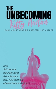 Paperback The Unbecoming: I Lost 345 Pounds Naturally Using 5 Simple Steps...Now You Can Have A Better Body And Life Too! Book