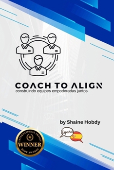 Coach To ALIGN: Building Empowered Teams Together (Spanish) (Spanish Edition)