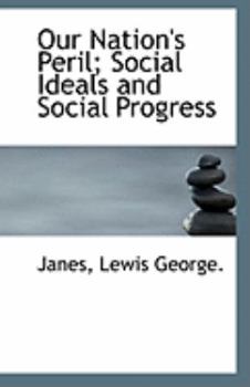 Our Nation's Peril; Social Ideals and Social Progress
