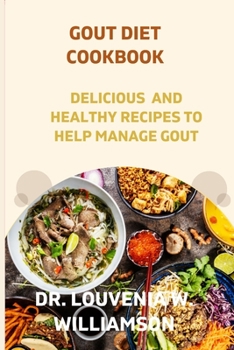 GOUT DIET COOKBOOK: DELICIOUS AND HEALTHY RECIPES FOR MANAGING GOUT.