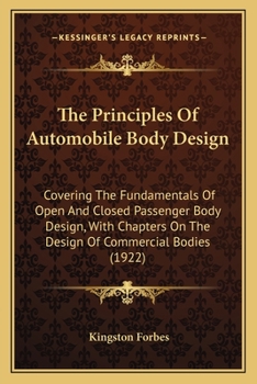 The Principles of Automobile Body Design: Covering the Fundamentals of Open and Closed Passenger Body Design, with Chapters on the Design of Commercial Bodies