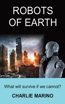 Hardcover Robots of Earth: What Will Survive If We Cannot? Book