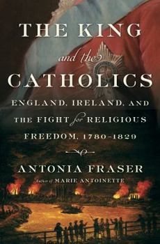 Hardcover The King and the Catholics: England, Ireland, and the Fight for Religious Freedom, 1780-1829 Book