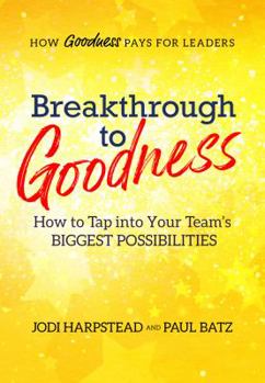 Hardcover Breakthrough to Goodness: How to Tap Into Your Team's BIGGEST POSSIBILITIES Book