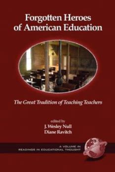 Forgotten Heroes of American Education: The Great Tradition of Teaching Teachers (PB) (Readings in Educational Thought)