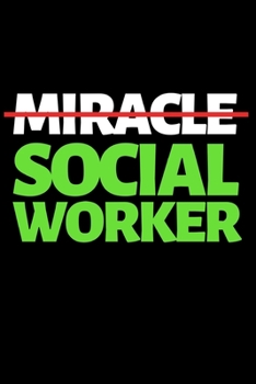 Miracle Social Worker: Funny Social Worker Notebook/Journal (6” X 9”) Unique Appreciation Gift