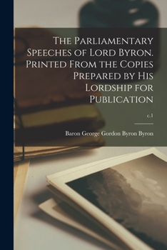 Paperback The Parliamentary Speeches of Lord Byron. Printed From the Copies Prepared by His Lordship for Publication; c.1 Book