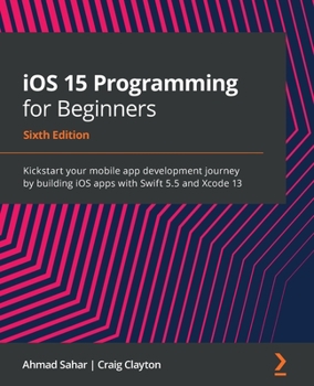 Paperback iOS 15 Programming for Beginners - Sixth Edition: Kickstart your mobile app development journey by building iOS apps with Swift 5.5 and Xcode 13 Book