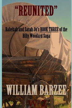 "REUNITED": Rabekah and Sarah Jo's BOOK THREE of the Billy Woodard Saga (Rabekah and Sarah Jo series)