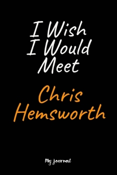 Paperback I Wish I Would Meet Chris Hemsworth: A Chris Hemsworth Blank Lined Journal Notebook to Write Down Things, Take Notes, Record Plans or Keep Track of Ha Book