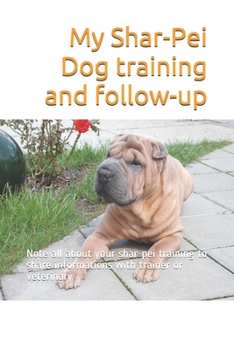 Paperback My Shar-Pei Dog training and follow-up: Note all about your shar-pei training to share informations with trainer or veterinary Book
