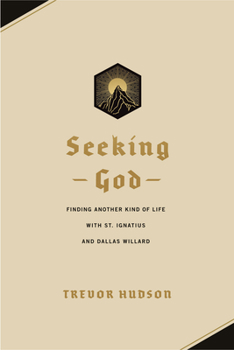 Paperback Seeking God: Finding Another Kind of Life with St. Ignatius and Dallas Willard Book