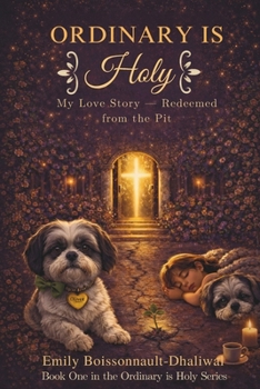 Paperback Ordinary Is Holy: My Love Story - Redeemed from the Pit Book
